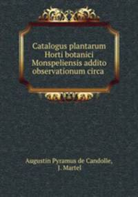 Catalogus plantarum Horti botanici Monspeliensis addito observationum circa .