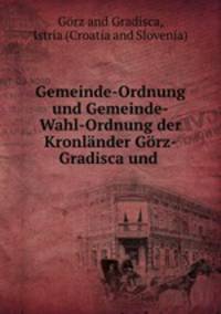 Gemeinde-Ordnung und Gemeinde-Wahl-Ordnung der Kronlander Gorz-Gradisca und .