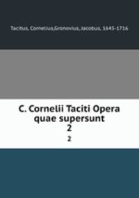 C. Cornelii Taciti Opera quae supersunt. 2