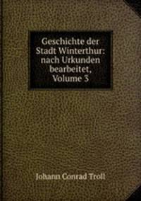 Geschichte der Stadt Winterthur, nach Urkunden bearbeitet. Band 3