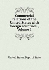 Commercial relations of the United States with foreign countries ., Volume 1
