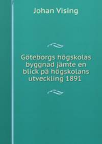 Goteborgs hogskolas byggnad jamte en blick pa hogskolans utveckling 1891 .