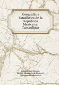 Geografia y Estadistica de la Republica Mexicana: Tamaulipas