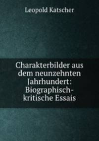 Charakterbilder aus dem neunzehnten Jahrhundert: Biographisch-kritische Essais