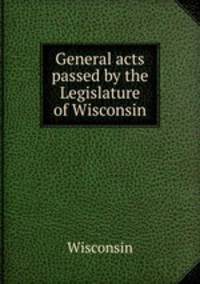 General acts passed by the Legislature of Wisconsin