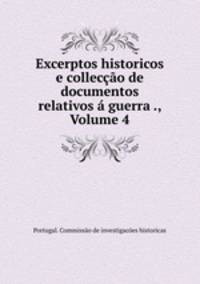 Excerptos historicos e colleccao de documentos relativos a guerra ., Volume 4