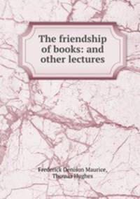 The friendship of books: and other lectures