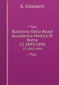 Bulletino Della Reale Accademia Medica Di Roma. 22 1895/1896