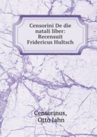 Censorini De die natali liber: Recensuit Fridericus Hultsch