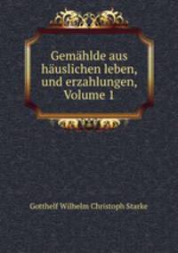 Gemahlde aus hauslichen leben, und erzahlungen, Volume 1