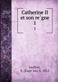 Catherine II et son regne. 1