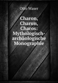 Charon, Charun, Charos: Mythologisch-archaologische Monographie