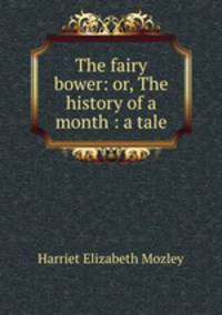 The fairy bower: or, The history of a month : a tale