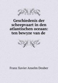 Geschiedenis der scheepvaart in den atlantischen oceaan: ten bewyze van de .