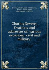 Charles Devens. Orations and addresses on various occasions, civil and military;