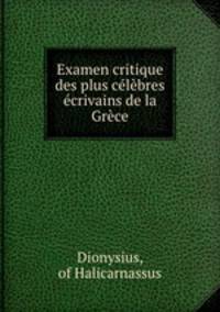 Examen critique des plus celebres ecrivains de la Grece