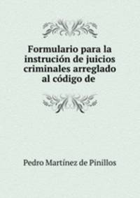 Formulario para la instrucion de juicios criminales arreglado al codigo de .