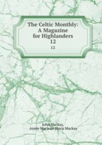 The Celtic Monthly: A Magazine for Highlanders. 12