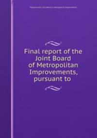 Final report of the Joint Board of Metropolitan Improvements, pursuant to .