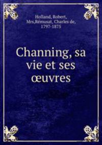 Channing, sa vie et ses ?uvres