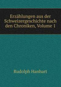 Erzahlungen aus der Schweizergeschichte nach den Chroniken, Volume 1