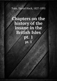 Chapters on the history of the insane in the British Isles. pt. 1