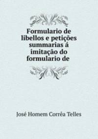 Formulario de libellos e peticoes summarias a imitacao do formulario de .