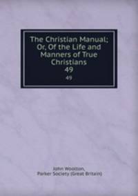 The Christian Manual; Or, Of the Life and Manners of True Christians. 49
