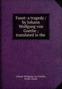 Faust: a tragedy / by Johann Wolfgang von Goethe ; translated in the .