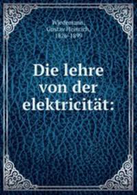 Die lehre von der elektricitat: