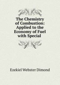 The Chemistry of Combustion: Applied to the Economy of Fuel with Special .