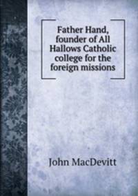 Father Hand, founder of All Hallows Catholic college for the foreign missions