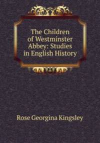 The Children of Westminster Abbey: Studies in English History