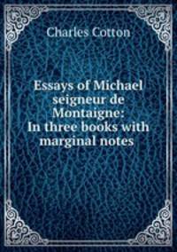Essays of Michael seigneur de Montaigne: In three books with marginal notes .