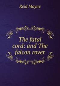 The fatal cord: and The falcon rover