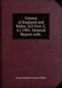 Census of England and Wales. (63 Vict. C. 4.) 1901: General Report with .