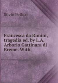 Francesca da Rimini, tragedia ed. by L.A. Arborio Gattinara di Breme. With .