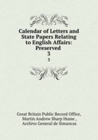 Calendar of Letters and State Papers Relating to English Affairs: Preserved .. 3