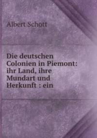 Die deutschen Colonien in Piemont: ihr Land, ihre Mundart und Herkunft : ein .