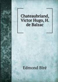 Chateaubriand, Victor Hugo, H. de Balzac