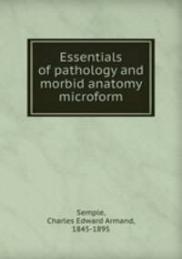 Essentials of pathology and morbid anatomy microform