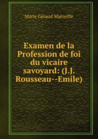 Examen de la Profession de foi du vicaire savoyard: (J.J. Rousseau--Emile)