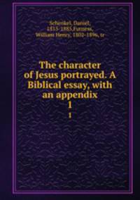 The character of Jesus portrayed. A Biblical essay, with an appendix. 1