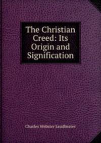 The Christian Creed: Its Origin and Signification