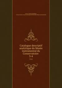 Catalogue descriptif & analytique du Muse instrumental du Conservatoire .. 3-4