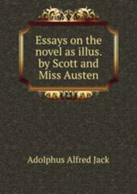 Essays on the novel as illus. by Scott and Miss Austen