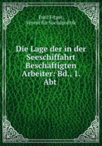 Die Lage der in der Seeschiffahrt Beschaftigten Arbeiter: Bd., 1. Abt .