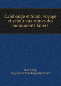 Cambodge et Siam: voyage et sejour aux ruines des monuments kmers