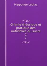 Chimie thorique et pratique des industries du sucre. 2
