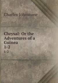 Chrysal: Or the Adventures of a Guinea. 1-2